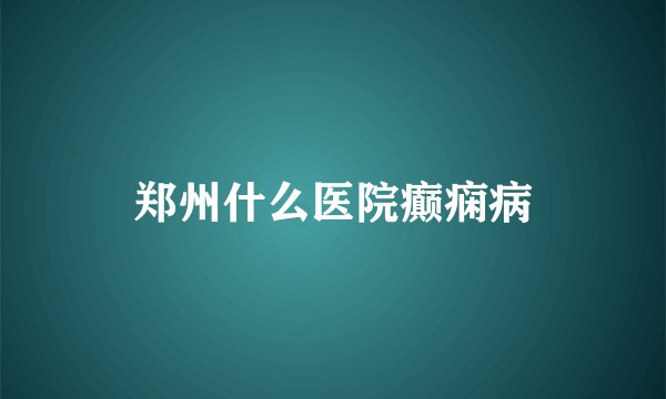 郑州什么医院癫痫病