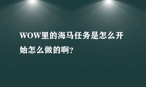 WOW里的海马任务是怎么开始怎么做的啊？