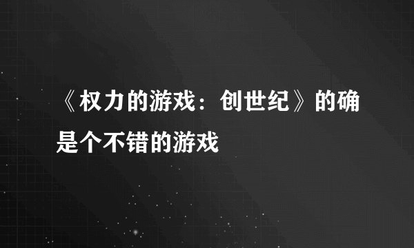 《权力的游戏：创世纪》的确是个不错的游戏