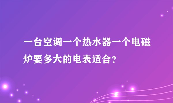 一台空调一个热水器一个电磁炉要多大的电表适合？