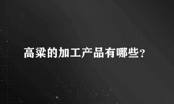 高粱的加工产品有哪些？