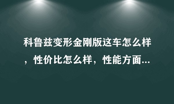 科鲁兹变形金刚版这车怎么样，性价比怎么样，性能方面怎么样。