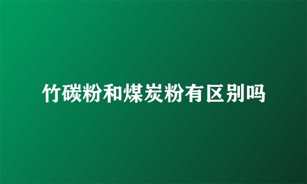竹碳粉和煤炭粉有区别吗