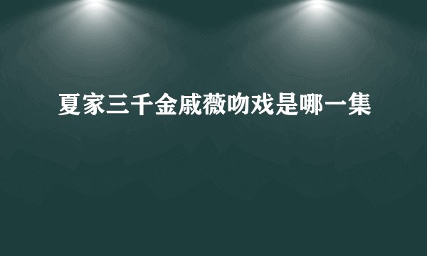 夏家三千金戚薇吻戏是哪一集