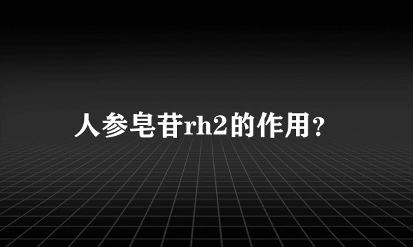 人参皂苷rh2的作用？
