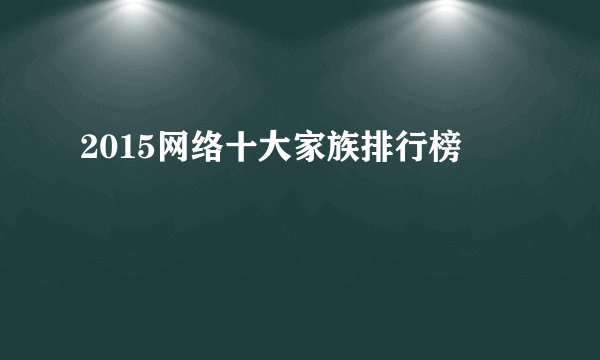 2015网络十大家族排行榜