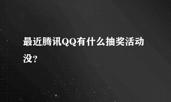 最近腾讯QQ有什么抽奖活动没？