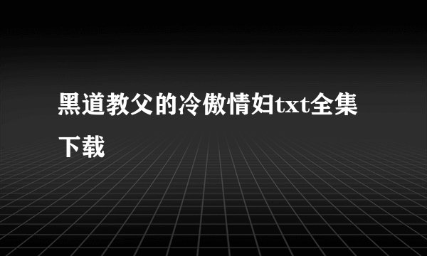 黑道教父的冷傲情妇txt全集下载