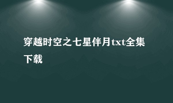 穿越时空之七星伴月txt全集下载