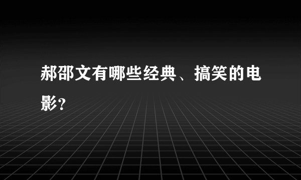 郝邵文有哪些经典、搞笑的电影？