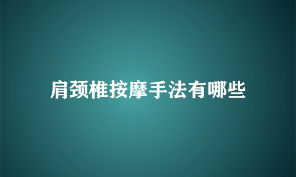 肩颈椎按摩手法有哪些