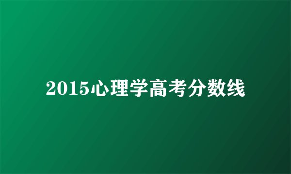 2015心理学高考分数线