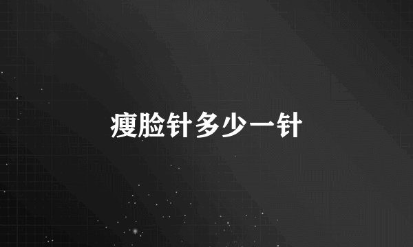 瘦脸针多少一针