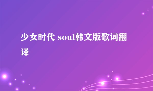 少女时代 soul韩文版歌词翻译