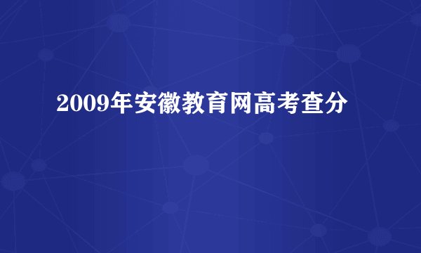 2009年安徽教育网高考查分