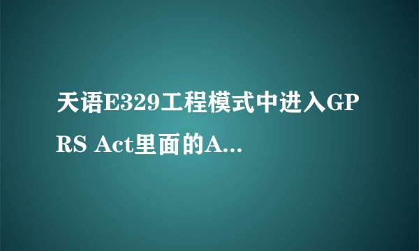 天语E329工程模式中进入GPRS Act里面的Attact是什么意思,点完以后手机上面出现了一个字母E.代表什么？