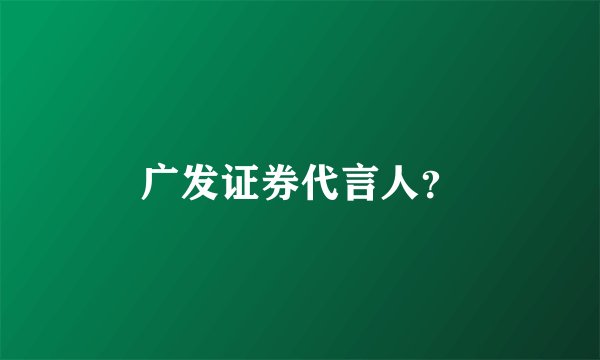 广发证券代言人？