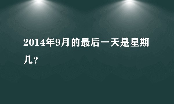 2014年9月的最后一天是星期几？