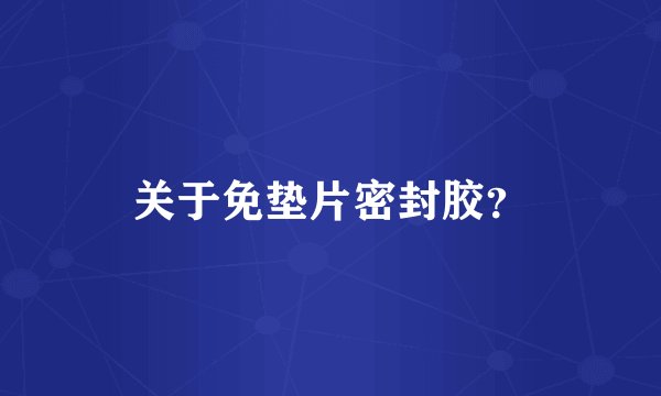 关于免垫片密封胶？