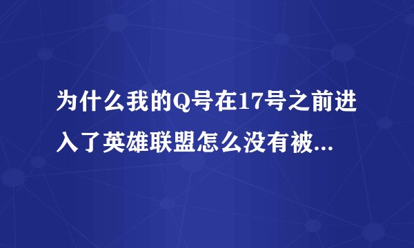 为什么我的Q号在17号之前进入了英雄联盟怎么没有被激活呢求大神帮助