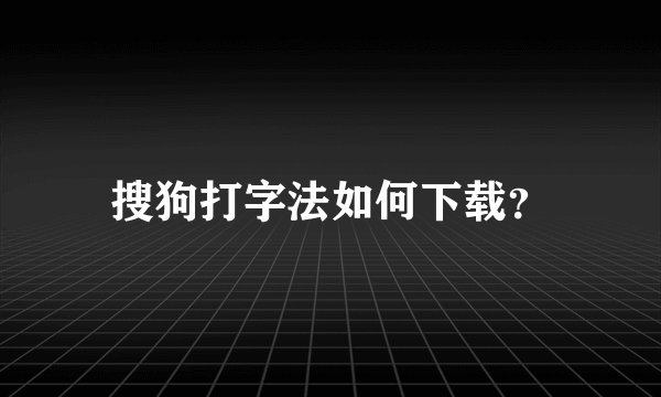 搜狗打字法如何下载？