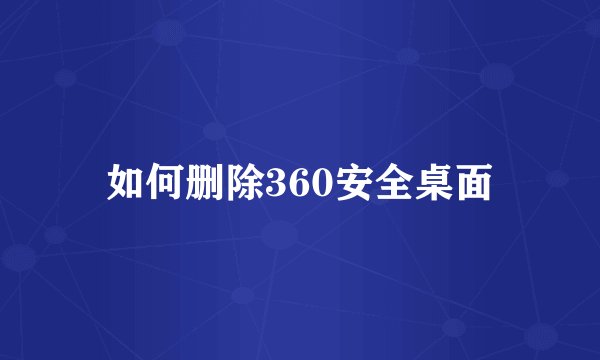 如何删除360安全桌面