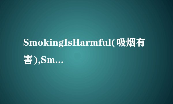 SmokingIsHarmful(吸烟有害),SmokingIsHarmful(吸烟有害)范