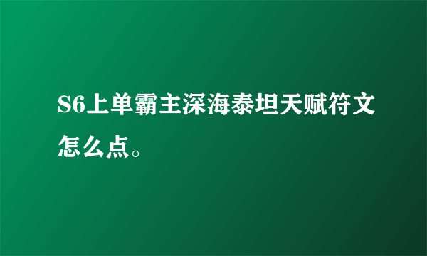 S6上单霸主深海泰坦天赋符文怎么点。