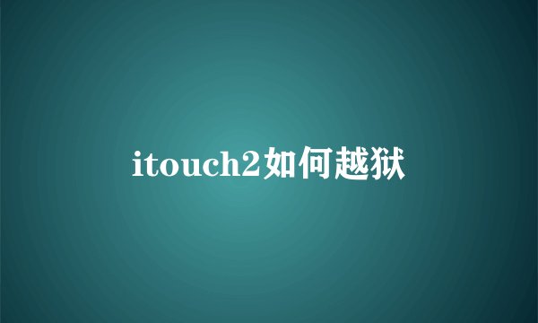 itouch2如何越狱