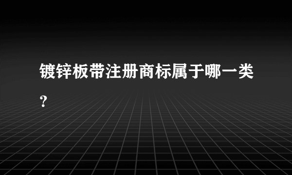 镀锌板带注册商标属于哪一类？