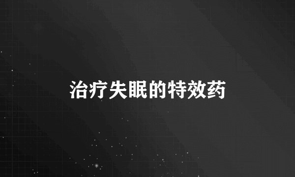 治疗失眠的特效药