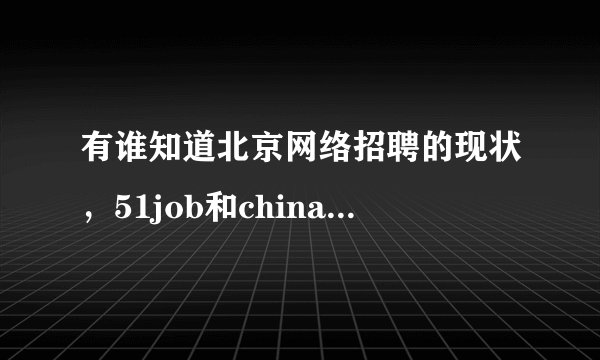 有谁知道北京网络招聘的现状，51job和chinahr谁的招聘效果更好一些！