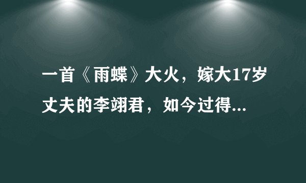 一首《雨蝶》大火，嫁大17岁丈夫的李翊君，如今过得怎样了？