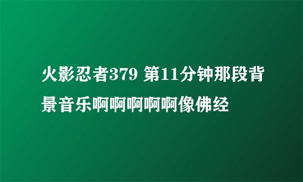火影忍者379 第11分钟那段背景音乐啊啊啊啊啊像佛经