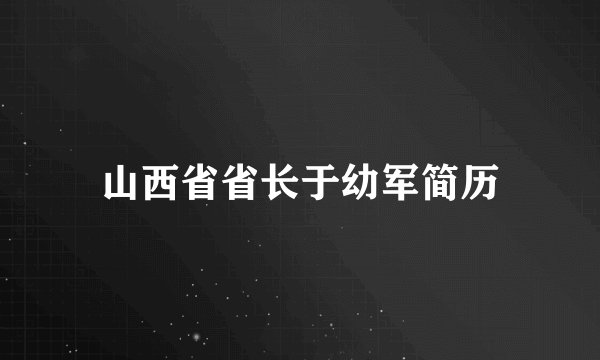 山西省省长于幼军简历