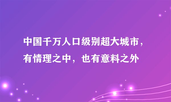 中国千万人口级别超大城市，有情理之中，也有意料之外