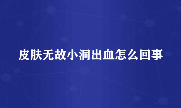皮肤无故小洞出血怎么回事