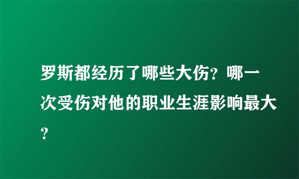 罗斯都经历了哪些大伤？哪一次受伤对他的职业生涯影响最大？