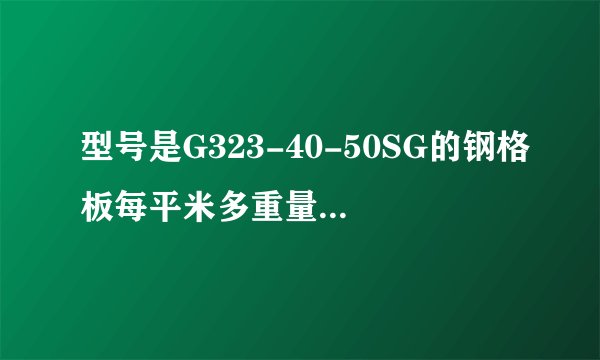 型号是G323-40-50SG的钢格板每平米多重量？1.4*1米的多重