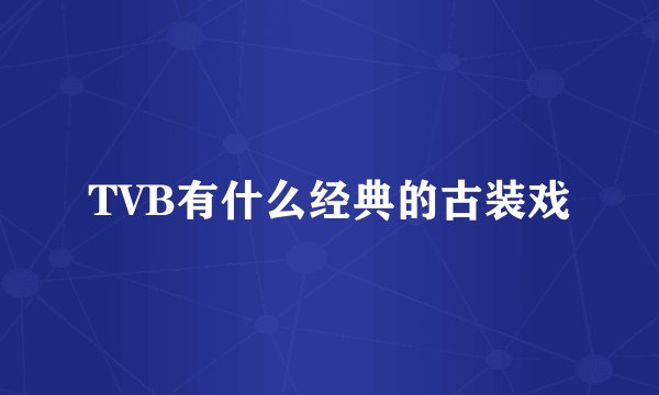 TVB有什么经典的古装戏