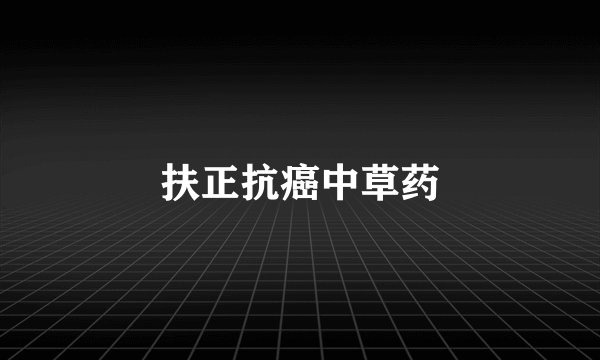 扶正抗癌中草药