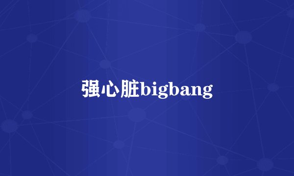 强心脏bigbang