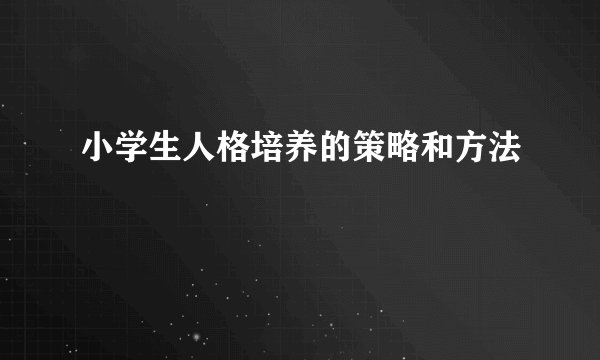 小学生人格培养的策略和方法