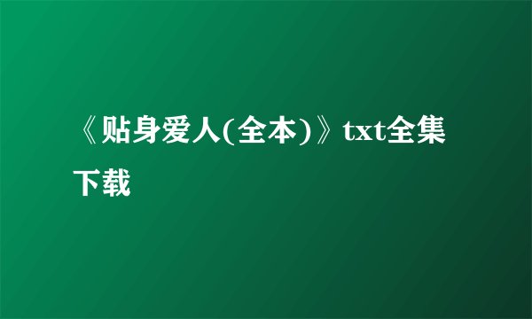 《贴身爱人(全本)》txt全集下载