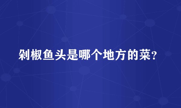 剁椒鱼头是哪个地方的菜？