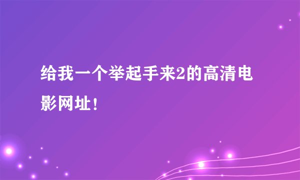 给我一个举起手来2的高清电影网址！