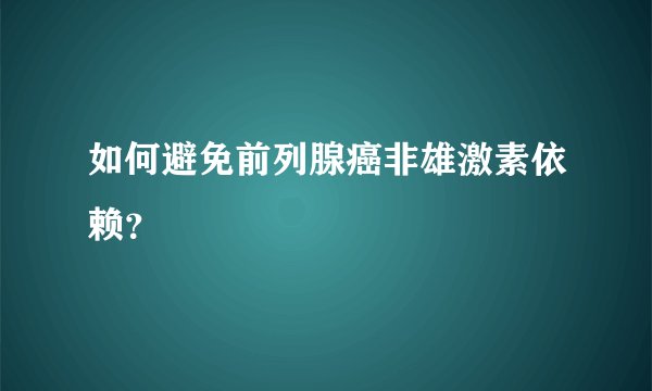 如何避免前列腺癌非雄激素依赖？
