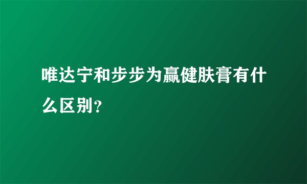 唯达宁和步步为赢健肤膏有什么区别？