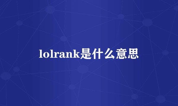 lolrank是什么意思