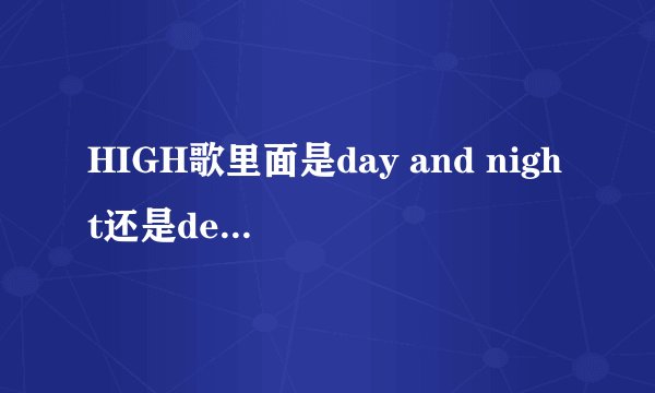 HIGH歌里面是day and night还是deeping night